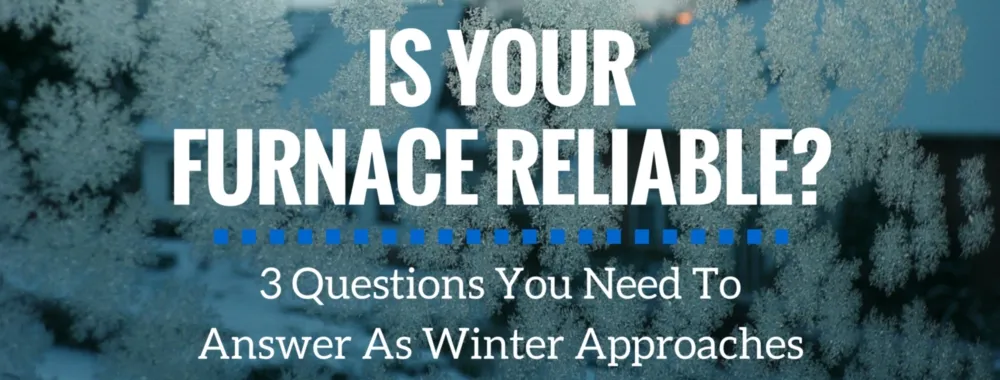 Is your furnace reliable? Can it handle the brutal winter? Answer these 3 questions to find out if you trust your furnace.