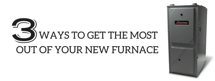 3 Ways To Get The Most Out Of Your New Furnace - Air Systems